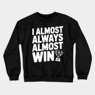 I Almost Always Almost Win Crewneck Sweatshirt