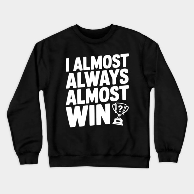 I Almost Always Almost Win Crewneck Sweatshirt by Frank Ring