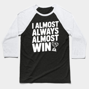 I Almost Always Almost Win Baseball T-Shirt