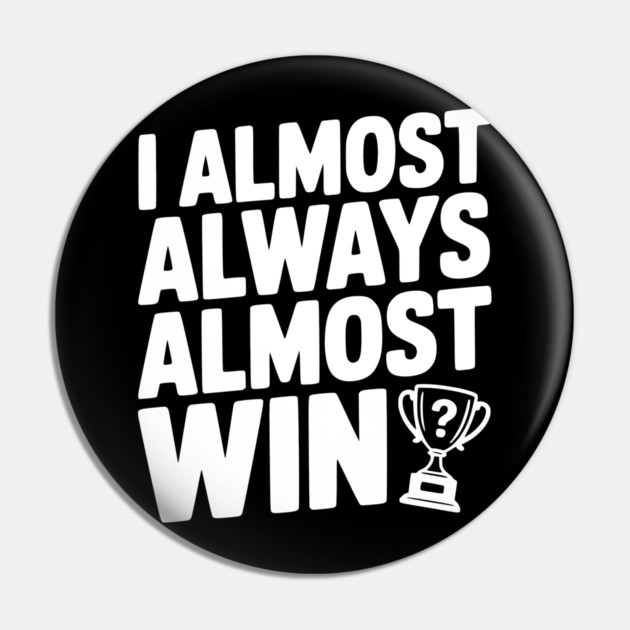 I Almost Always Almost Win Pin by Frank Ring