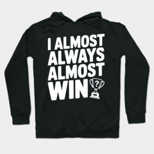 I Almost Always Almost Win Hoodie