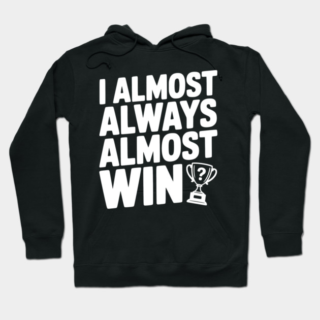 I Almost Always Almost Win Hoodie by Frank Ring