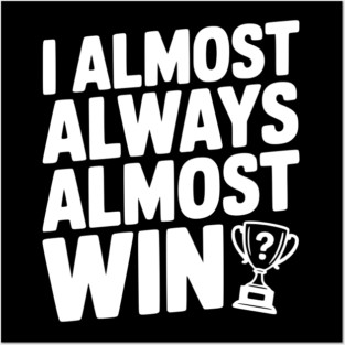 I Almost Always Almost Win Posters and Art