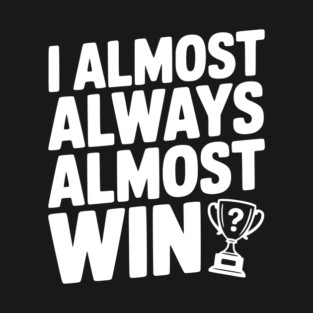 I Almost Always Almost Win T-Shirt