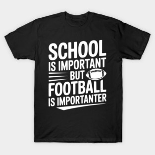 School is Important but Football is Importanter T-Shirt