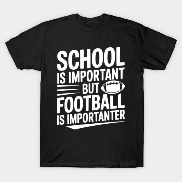 School is Important but Football is Importanter T-Shirt by Frank Ring