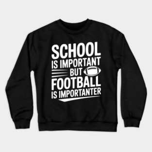 School is Important but Football is Importanter Crewneck Sweatshirt