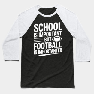 School is Important but Football is Importanter Baseball T-Shirt