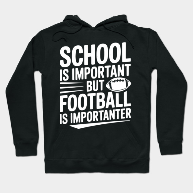 School is Important but Football is Importanter Hoodie by Frank Ring