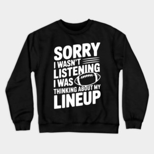 Sorry I Wasn't Listening I Was Thinking about my Lineup Crewneck Sweatshirt