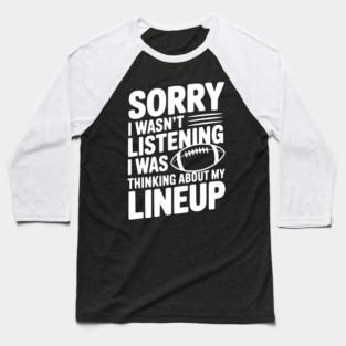Sorry I Wasn't Listening I Was Thinking about my Lineup Baseball T-Shirt