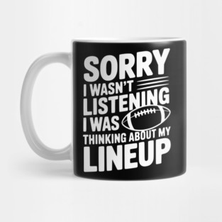 Sorry I Wasn't Listening I Was Thinking about my Lineup Mug