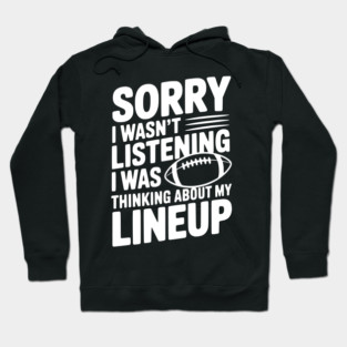 Sorry I Wasn't Listening I Was Thinking about my Lineup Hoodie