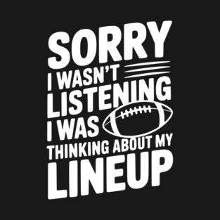 Sorry I Wasn't Listening I Was Thinking about my Lineup T-Shirt