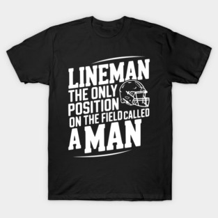 Lineman the Only Position on the Field Called a Man T-Shirt