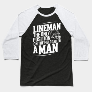 Lineman the Only Position on the Field Called a Man Baseball T-Shirt