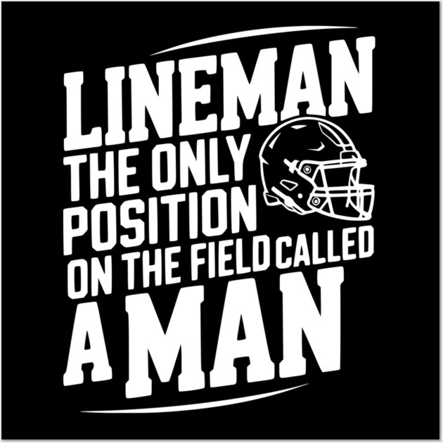 Lineman the Only Position on the Field Called a Man Wall Art by Frank Ring
