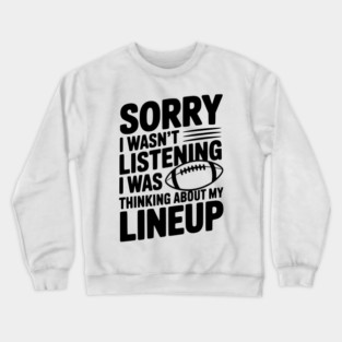 Sorry I Wasn't Listening I Was Thinking about my Lineup Crewneck Sweatshirt