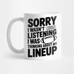 Sorry I Wasn't Listening I Was Thinking about my Lineup Mug