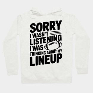 Sorry I Wasn't Listening I Was Thinking about my Lineup Hoodie
