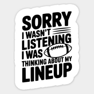 Sorry I Wasn't Listening I Was Thinking about my Lineup Sticker