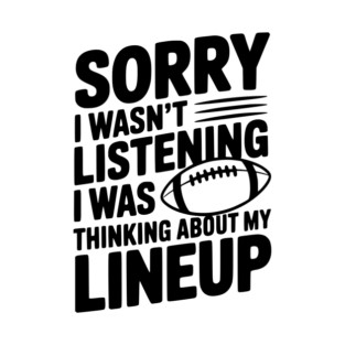 Sorry I Wasn't Listening I Was Thinking about my Lineup T-Shirt