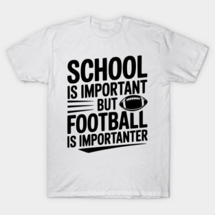 School is Important but Football is Importanter T-Shirt
