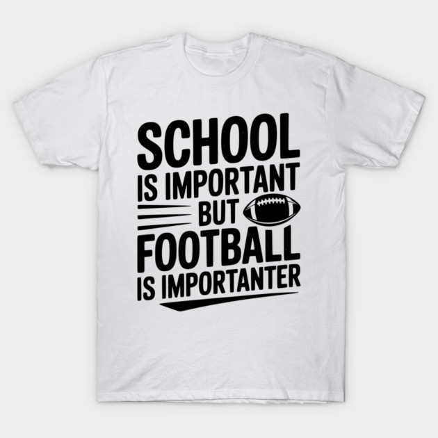 School is Important but Football is Importanter T-Shirt by Frank Ring