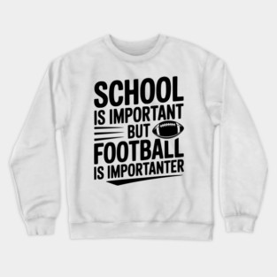School is Important but Football is Importanter Crewneck Sweatshirt