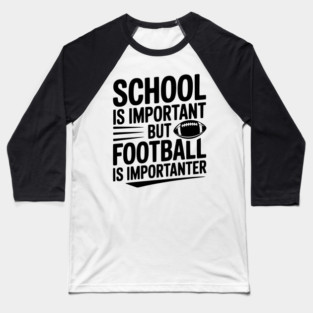 School is Important but Football is Importanter Baseball T-Shirt
