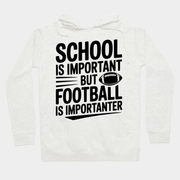 School is Important but Football is Importanter Hoodie by Frank Ring