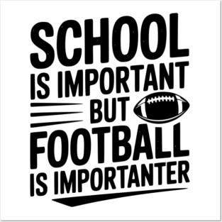 School is Important but Football is Importanter Posters and Art
