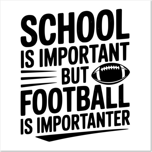 School is Important but Football is Importanter Wall Art by Frank Ring