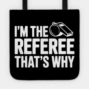 I'm the Referee That's Why Tote