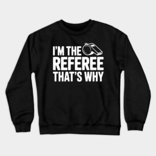 I'm the Referee That's Why Crewneck Sweatshirt