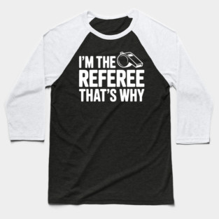I'm the Referee That's Why Baseball T-Shirt