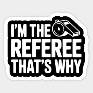 I'm the Referee That's Why Sticker