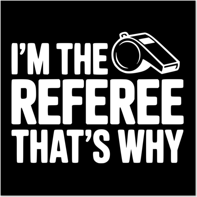 I'm the Referee That's Why Wall Art by Frank Ring