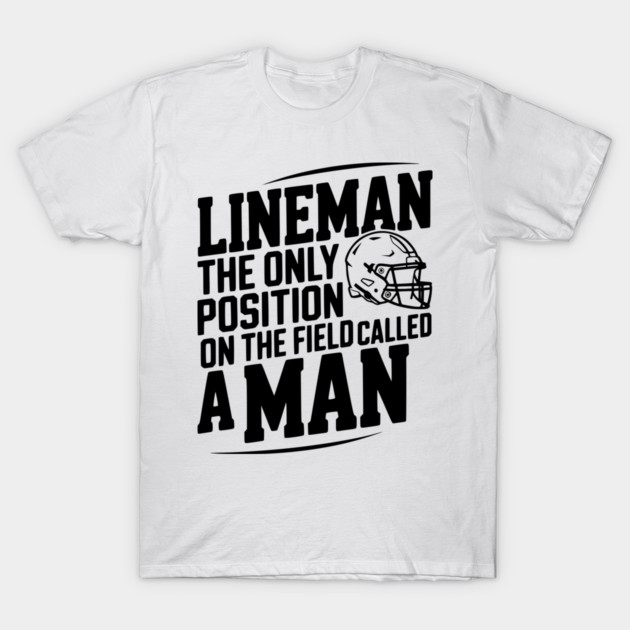 Lineman the Only Position on the Field Called a Man T-Shirt by Frank Ring