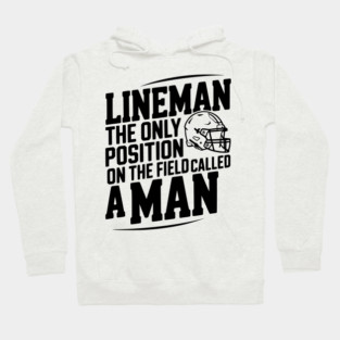 Lineman the Only Position on the Field Called a Man Hoodie