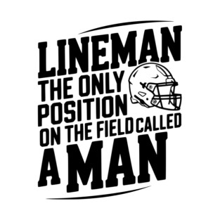 Lineman the Only Position on the Field Called a Man T-Shirt