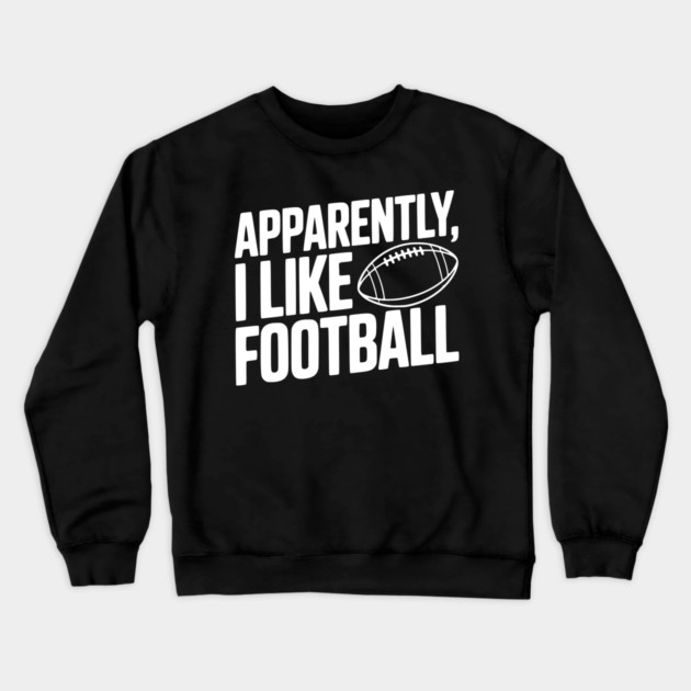 Apparently, I Like Football Crewneck Sweatshirt by Frank Ring