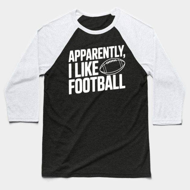 Apparently, I Like Football Baseball T-Shirt by Frank Ring