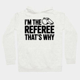 I'm the Referee That's Why Hoodie
