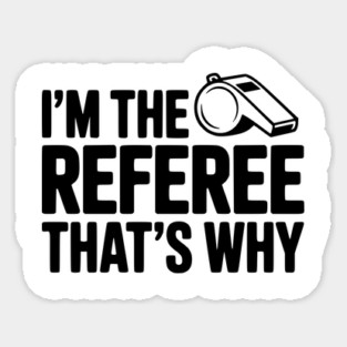 I'm the Referee That's Why Sticker