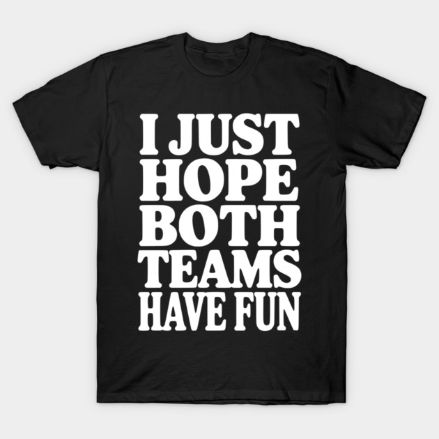 I Just Hope Both Teams Have Fun T-Shirt by Frank Ring