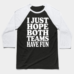 I Just Hope Both Teams Have Fun Baseball T-Shirt