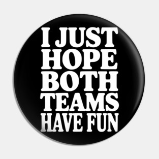 I Just Hope Both Teams Have Fun Pin