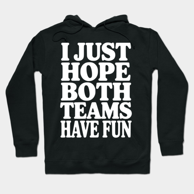 I Just Hope Both Teams Have Fun Hoodie by Frank Ring