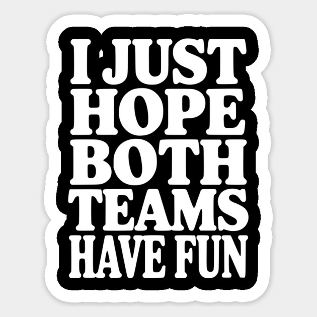 I Just Hope Both Teams Have Fun Sticker by Frank Ring